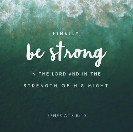 May be an image of text that says 'FINALLY, be strong IN THE LORD AND IN THE STRENGTH OF HIS MIGHT. EPHESIANS6:10 0'