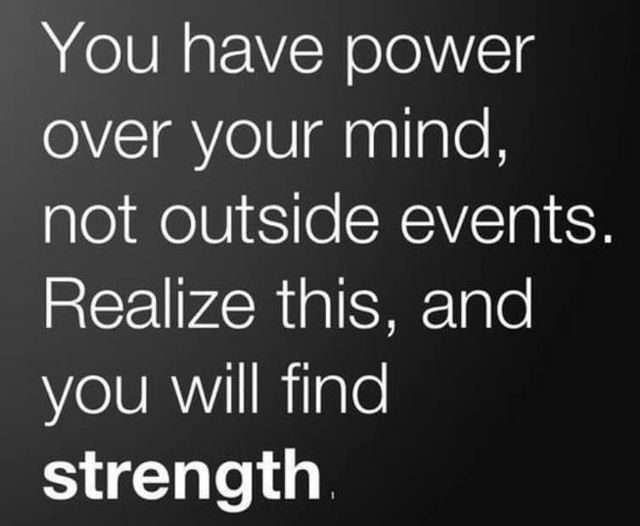 May be an image of text that says 'You have power over your mind, not outside events. Realize this, and you will find strength'